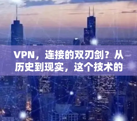 VPN，连接的双刃剑？从历史到现实，这个技术的双面性值得深思