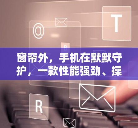 窗帘外，手机在默默守护，一款性能强劲、操作流畅的VPN软件