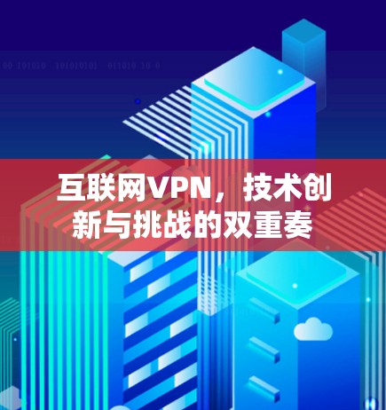 互联网VPN，技术创新与挑战的双重奏