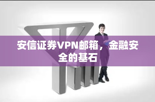 安信证券VPN邮箱，金融安全的基石