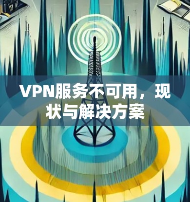 VPN服务不可用，现状与解决方案
