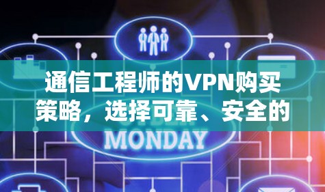 通信工程师的VPN购买策略，选择可靠、安全的解决方案