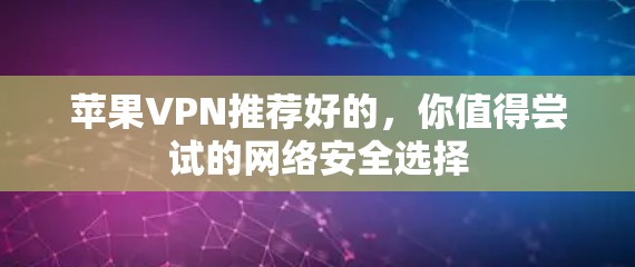 苹果VPN推荐好的，你值得尝试的网络安全选择