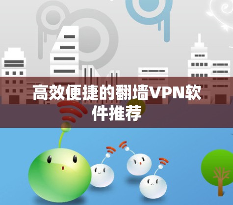 高效便捷的翻墙VPN软件推荐