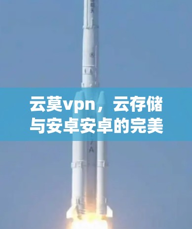 云莫vpn，云存储与安卓安卓的完美结合