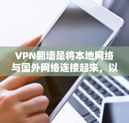 VPN翻墙是将本地网络与国外网络连接起来，以便在没有本地设备的情况下访问网络资源。以下是一些可靠的VPN翻墙服务，帮助你在没有本地设备的情况下获取所需的数据或资源