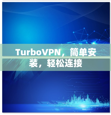 TurboVPN，简单安装，轻松连接