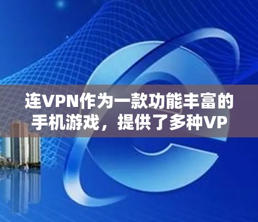 连VPN作为一款功能丰富的手机游戏，提供了多种VPN服务和加密功能，显著提升了数据的安全性和游戏体验。以下是对游戏内VPN功能的详细分析