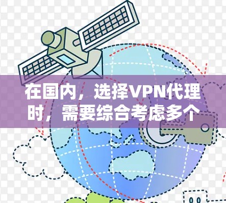 在国内，选择VPN代理时，需要综合考虑多个因素，包括服务提供商的信誉、价格、安全性、兼容性和用户反馈等。以下是一些国内知名VPN代理提供商，供你参考