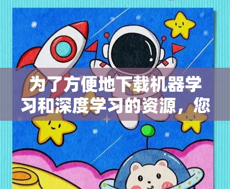 为了方便地下载机器学习和深度学习的资源，您可以按照以下步骤操作