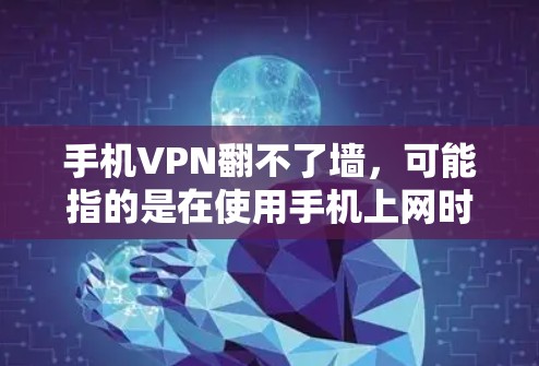 手机VPN翻不了墙，可能指的是在使用手机上网时，无法通过手机的VPN软件访问到目标服务器或连接到墙。这种情况可能与手机的网络设置、配置调整、或网络环境因素有关。以下是一些可能的解决方法