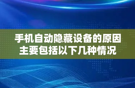 手机自动隐藏设备的原因主要包括以下几种情况
