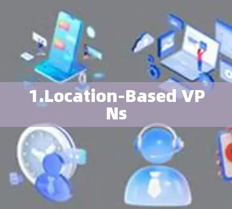 1.Location-Based VPNs