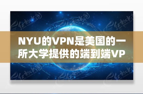 NYU的VPN是美国的一所大学提供的端到端VPN服务。它基于VPN协议，提供加密通信，确保数据传输的安全性。以下是一些关键点，帮助你评估是否使用NYU的VPN