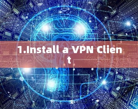 1.Install a VPN Client