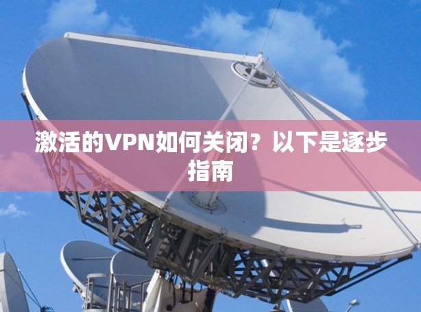 激活的VPN如何关闭？以下是逐步指南