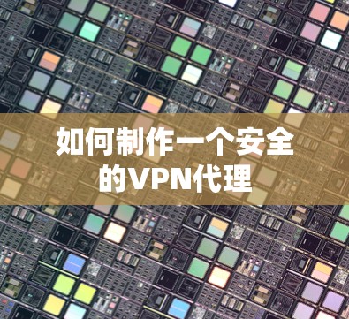 如何制作一个安全的VPN代理