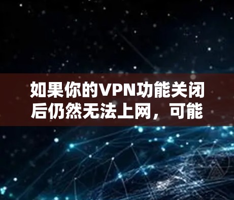 如果你的VPN功能关闭后仍然无法上网,可能是由于防火墙阻止了VPN功能。以下是解决这个问题的步骤
