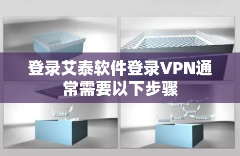 登录艾泰软件登录VPN通常需要以下步骤