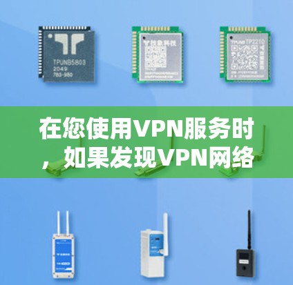 在您使用VPN服务时，如果发现VPN网络不可用，通常可以按照以下步骤进行处理