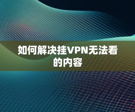 如何解决挂VPN无法看的内容