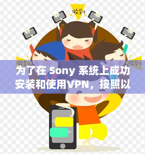 为了在 Sony 系统上成功安装和使用VPN,按照以下步骤操作