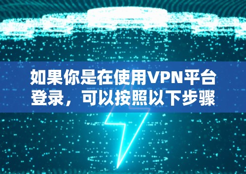 如果你是在使用VPN平台登录，可以按照以下步骤进行