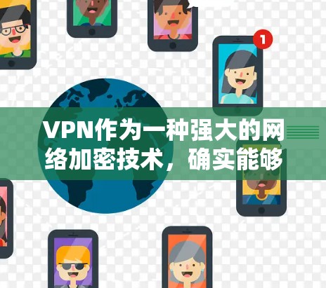 VPN作为一种强大的网络加密技术，确实能够有效预防网络诈骗并保护用户的网络数据安全。以下是关于VPN如何防止网络诈骗的详细分析