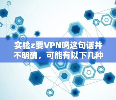 实验z要VPN吗这句话并不明确,可能有以下几种理解