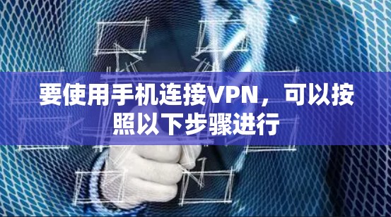 要使用手机连接VPN,可以按照以下步骤进行