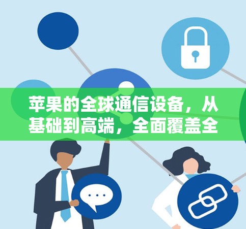 苹果的全球通信设备，从基础到高端，全面覆盖全球网络
