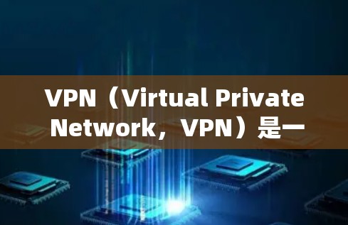VPN(Virtual Private Network,VPN)是一个用于保护网络通信的安全手段,广泛应用于商业、教育、娱乐等多个领域。以下是关于VPN的热点分享