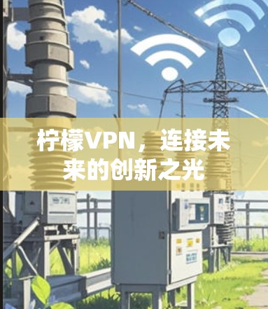 柠檬VPN，连接未来的创新之光
