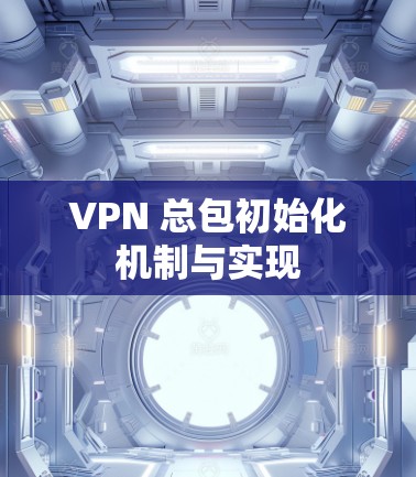 VPN 总包初始化机制与实现