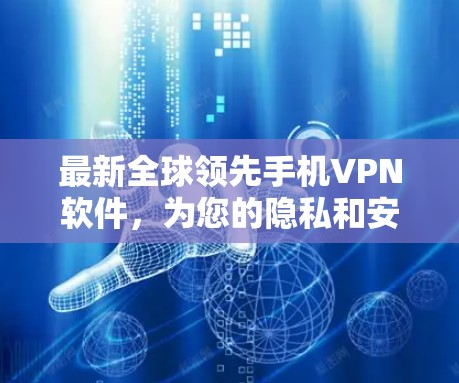 最新全球领先手机VPN软件,为您的隐私和安全保驾护航