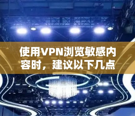 使用VPN浏览敏感内容时，建议以下几点