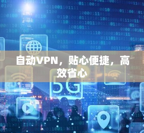自动VPN，贴心便捷，高效省心