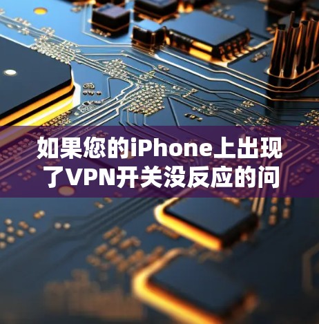 如果您的iPhone上出现了VPN开关没反应的问题,可能是由于以下原因