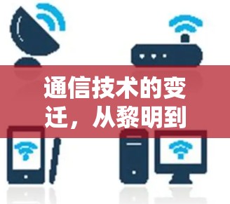 通信技术的变迁,从黎明到现代