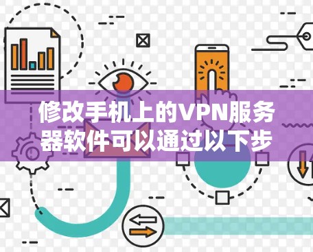 修改手机上的VPN服务器软件可以通过以下步骤进行