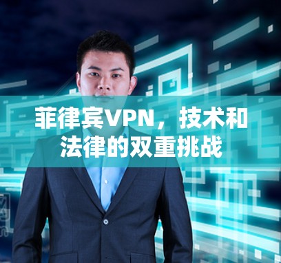 菲律宾VPN，技术和法律的双重挑战