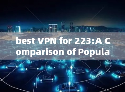 best VPN for 223:A Comparison of Popular Options