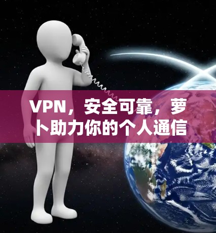 VPN,安全可靠,萝卜助力你的个人通信生活
