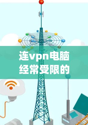 连vpn电脑经常受限的问题可能涉及软件或系统设置的限制。以下是一些建议,帮助你解决这些问题