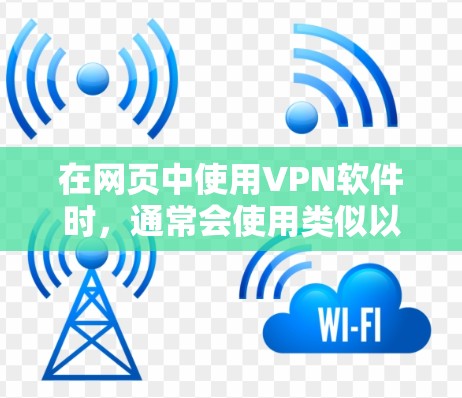 在网页中使用VPN软件时，通常会使用类似以下这些软件