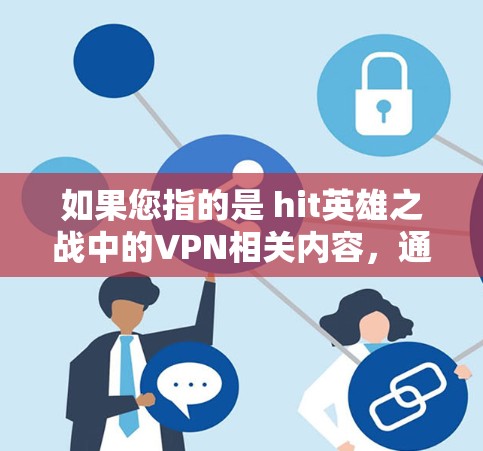 如果您指的是 hit英雄之战中的VPN相关内容，通常游戏内的VPN功能可能与游戏内的游戏模式或游戏内购买有关。如果您有其他具体问题或需要进一步的帮助，请提供更多信息
