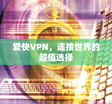 爱快VPN，连接世界的超值选择