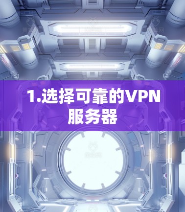 1.选择可靠的VPN服务器