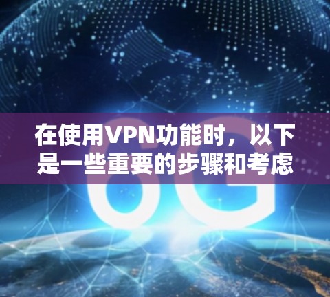 在使用VPN功能时，以下是一些重要的步骤和考虑因素