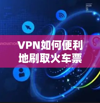 VPN如何便利地刷取火车票